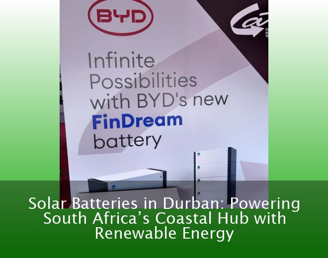 Solar Batteries in Durban: Powering South Africa’s Coastal Hub with Renewable Energy